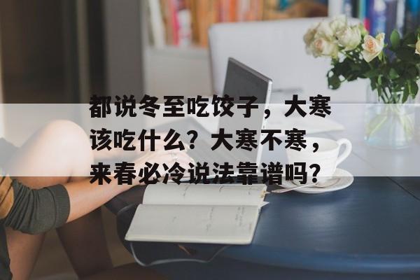 都说冬至吃饺子，大寒该吃什么？大寒不寒，来春必冷说法靠谱吗？-第1张图片-
