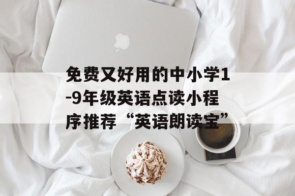 免费又好用的中小学1-9年级英语点读小程序推荐“英语朗读宝”-第1张图片-