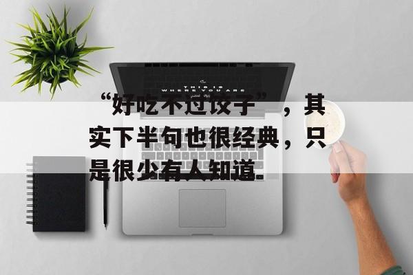 “好吃不过饺子”，其实下半句也很经典，只是很少有人知道-第1张图片-