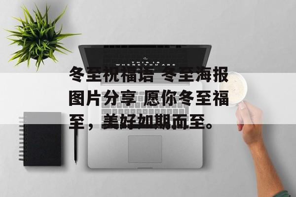冬至祝福语 冬至海报图片分享 愿你冬至福至，美好如期而至。-第1张图片-