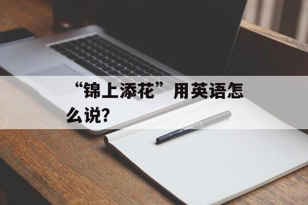 “锦上添花”用英语怎么说？-第1张图片-