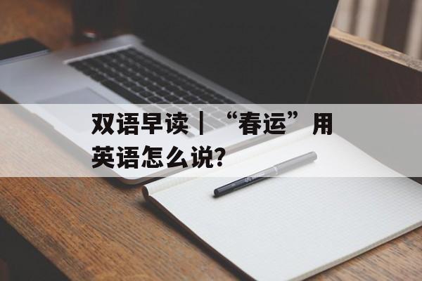 双语早读｜“春运”用英语怎么说？-第1张图片-
