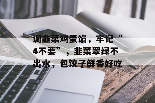 调韭菜鸡蛋馅，牢记“4不要”，韭菜翠绿不出水，包饺子鲜香好吃-第1张图片-