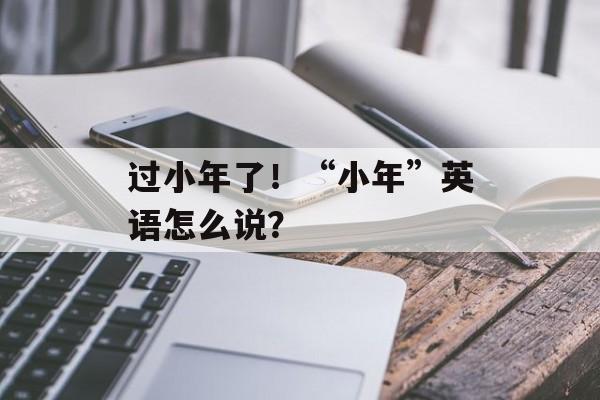 过小年了！“小年”英语怎么说？-第1张图片-