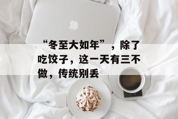 “冬至大如年”，除了吃饺子，这一天有三不做，传统别丢-第1张图片-