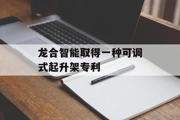 龙合智能取得一种可调式起升架专利-第1张图片-