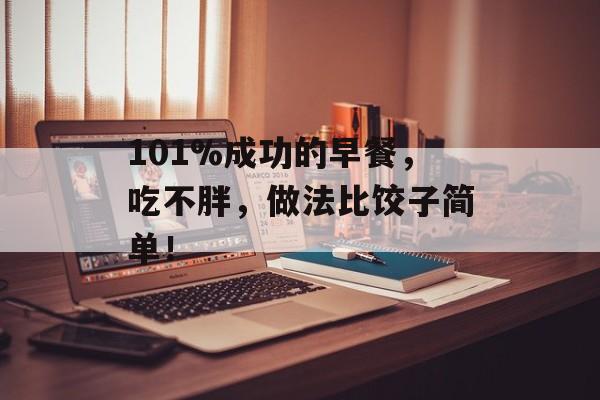 101%成功的早餐，吃不胖，做法比饺子简单！-第1张图片-
