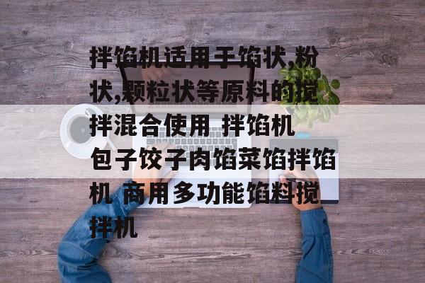 拌馅机适用于馅状,粉状,颗粒状等原料的搅拌混合使用 拌馅机 包子饺子肉馅菜馅拌馅机 商用多功能馅料搅拌机-第1张图片-