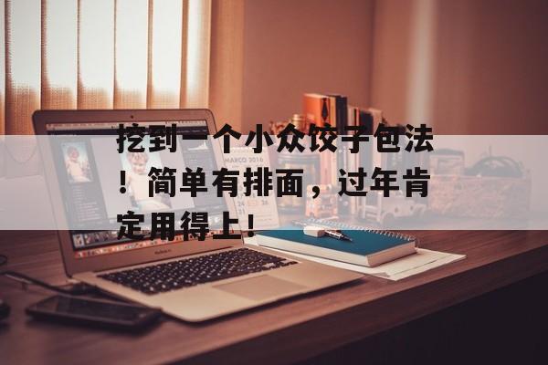 挖到一个小众饺子包法！简单有排面，过年肯定用得上！-第1张图片-