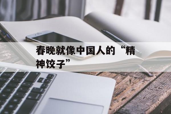 春晚就像中国人的“精神饺子”-第1张图片-