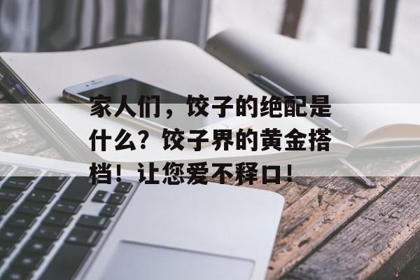 家人们，饺子的绝配是什么？饺子界的黄金搭档！让您爱不释口！-第1张图片-