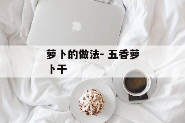 萝卜的做法- 五香萝卜干-第1张图片-