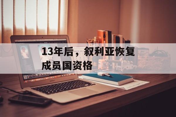 13年后，叙利亚恢复成员国资格-第1张图片-