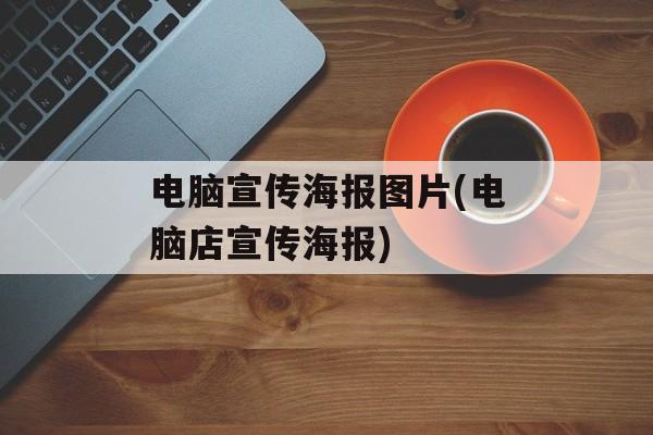 电脑宣传海报图片(电脑店宣传海报)-第1张图片-