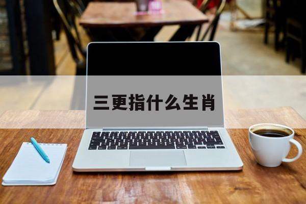 三更指什么生肖-第1张图片-