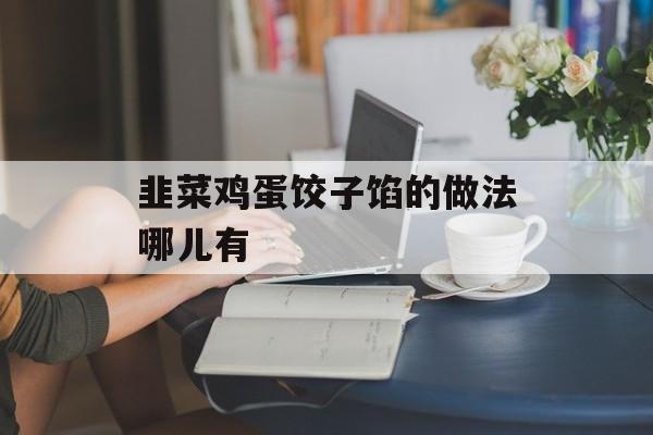 韭菜鸡蛋饺子馅的做法哪儿有-第1张图片-