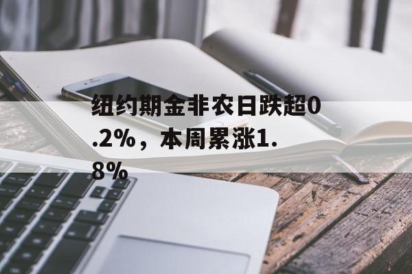 纽约期金非农日跌超0.2%，本周累涨1.8%-第1张图片-