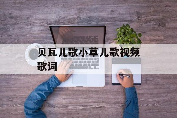 贝瓦儿歌小草儿歌视频歌词-第1张图片-