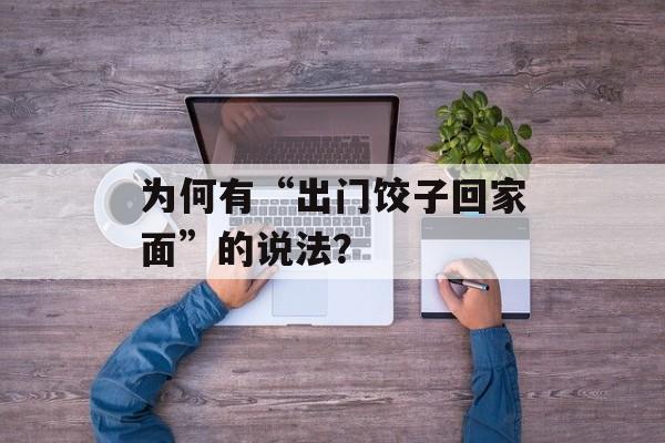 为何有“出门饺子回家面”的说法？-第1张图片-