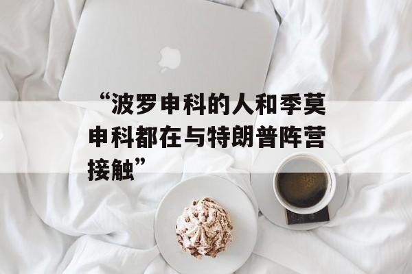 “波罗申科的人和季莫申科都在与特朗普阵营接触”-第1张图片-
