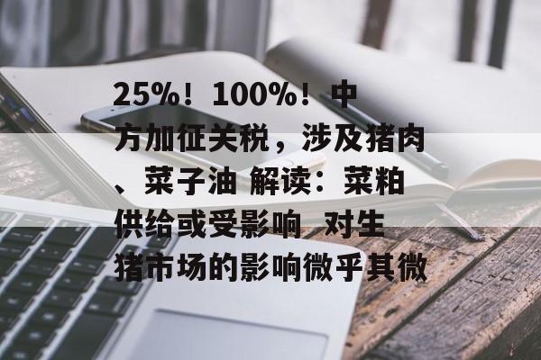 25%！100%！中方加征关税，涉及猪肉、菜子油 解读：菜粕供给或受影响  对生猪市场的影响微乎其微-第1张图片-