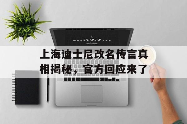 上海迪士尼改名传言真相揭秘，官方回应来了-第1张图片-
