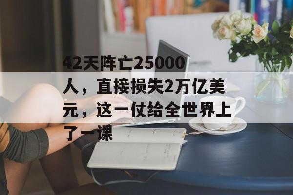 42天阵亡25000人，直接损失2万亿美元，这一仗给全世界上了一课-第1张图片-
