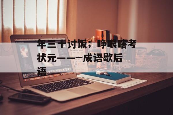 年三十讨饭；睁眼瞎考状元——--成语歇后语-第1张图片-