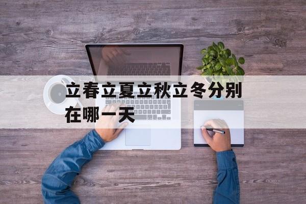 立春立夏立秋立冬分别在哪一天-第1张图片-