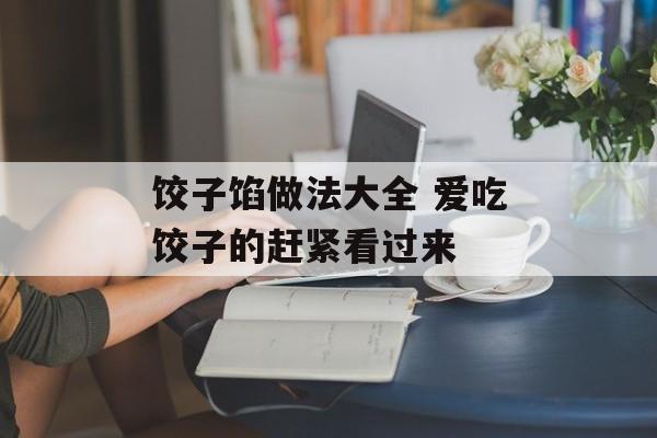 饺子馅做法大全 爱吃饺子的赶紧看过来-第1张图片-
