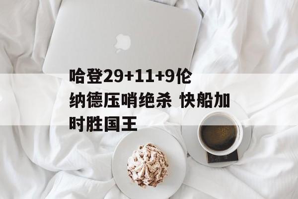 哈登29+11+9伦纳德压哨绝杀 快船加时胜国王-第1张图片-