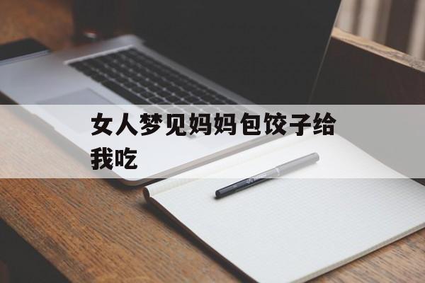 女人梦见妈妈包饺子给我吃-第1张图片-