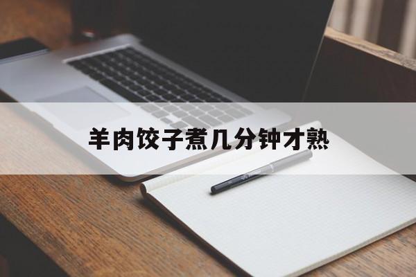 羊肉饺子煮几分钟才熟-第1张图片-