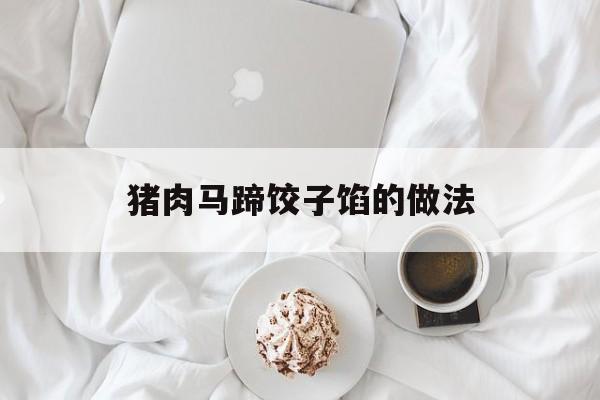 猪肉马蹄饺子馅的做法-第1张图片-