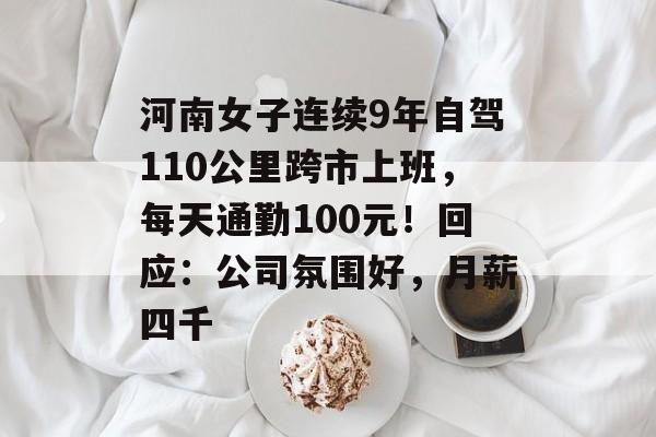 河南女子连续9年自驾110公里跨市上班，每天通勤100元！回应：公司氛围好，月薪四千-第1张图片-
