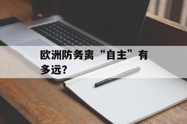 欧洲防务离“自主”有多远？-第1张图片-