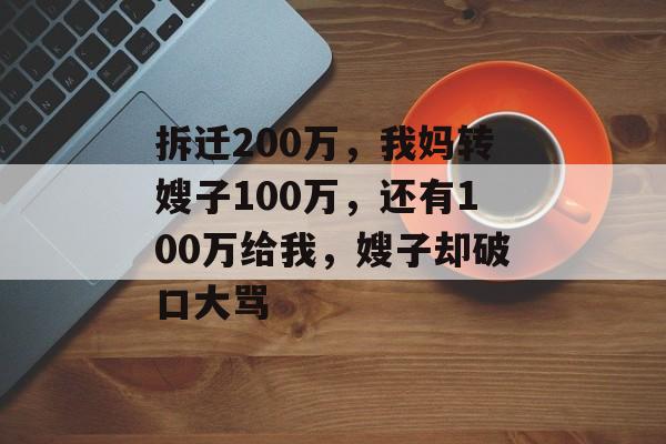 拆迁200万，我妈转嫂子100万，还有100万给我，嫂子却破口大骂-第1张图片-
