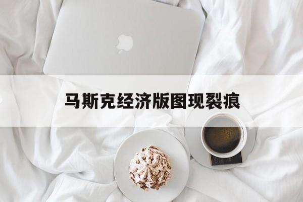 马斯克经济版图现裂痕-第1张图片-