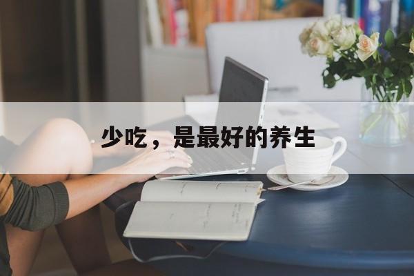 少吃，是最好的养生-第1张图片-