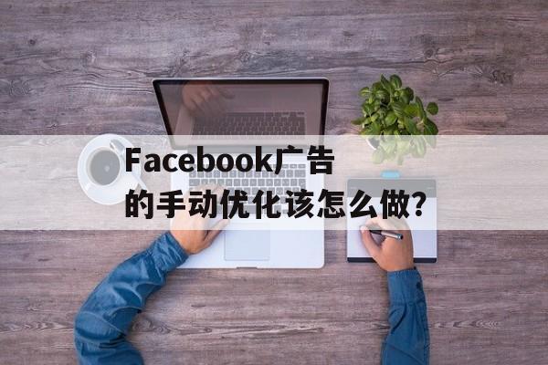 Facebook广告的手动优化该怎么做？-第1张图片-