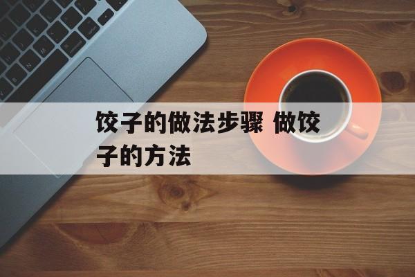 饺子的做法步骤 做饺子的方法-第1张图片-