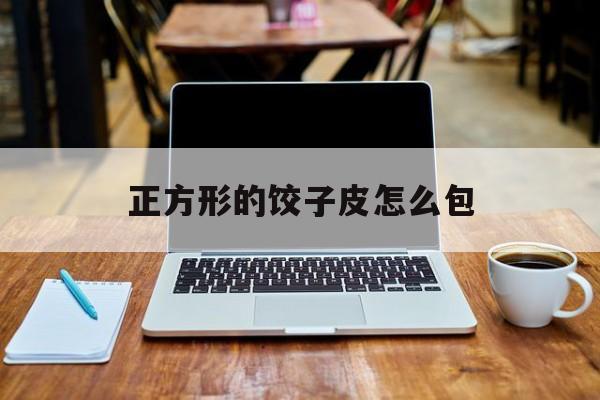 正方形的饺子皮怎么包-第1张图片-