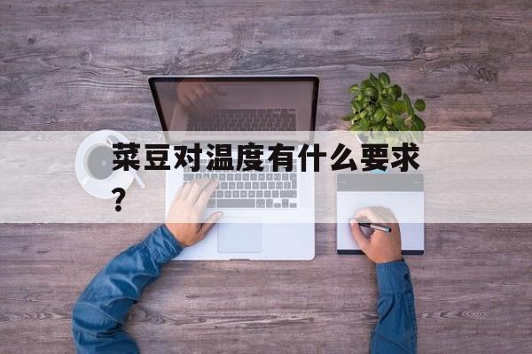 菜豆对温度有什么要求？-第1张图片-