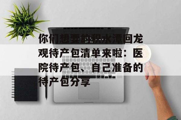 你们想要的积水潭回龙观待产包清单来啦：医院待产包、自己准备的待产包分享-第1张图片-