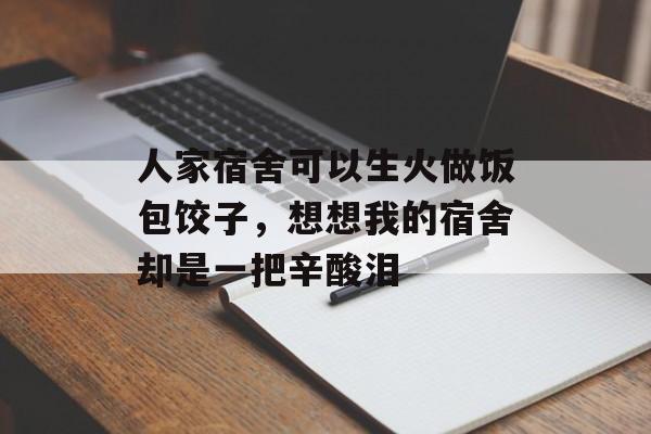 人家宿舍可以生火做饭包饺子，想想我的宿舍却是一把辛酸泪-第1张图片-