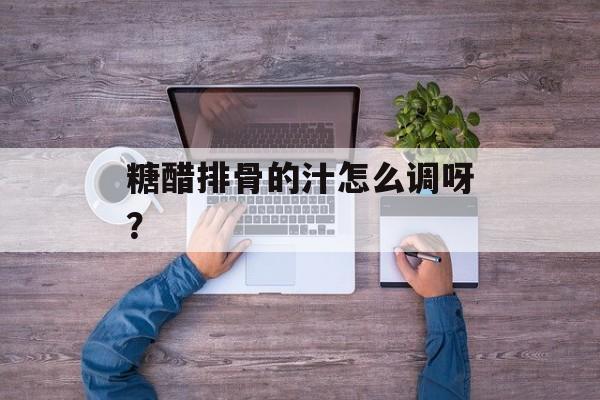 糖醋排骨的汁怎么调呀？-第1张图片-