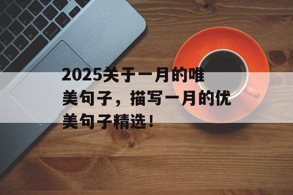 2025关于一月的唯美句子，描写一月的优美句子精选！-第1张图片-