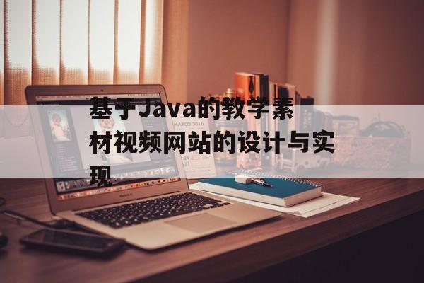 基于Java的教学素材视频网站的设计与实现-第1张图片-