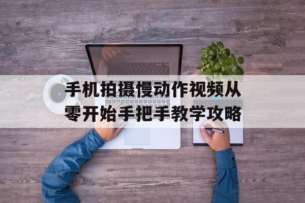 手机拍摄慢动作视频从零开始手把手教学攻略-第1张图片-