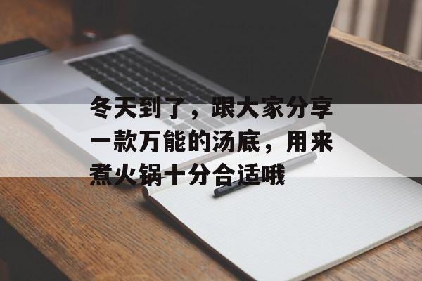 冬天到了，跟大家分享一款万能的汤底，用来煮火锅十分合适哦-第1张图片-
